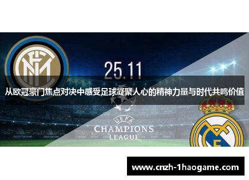从欧冠豪门焦点对决中感受足球凝聚人心的精神力量与时代共鸣价值 从欧冠豪门焦点对决中感受足球凝聚人心的精神力量与时代共鸣价值